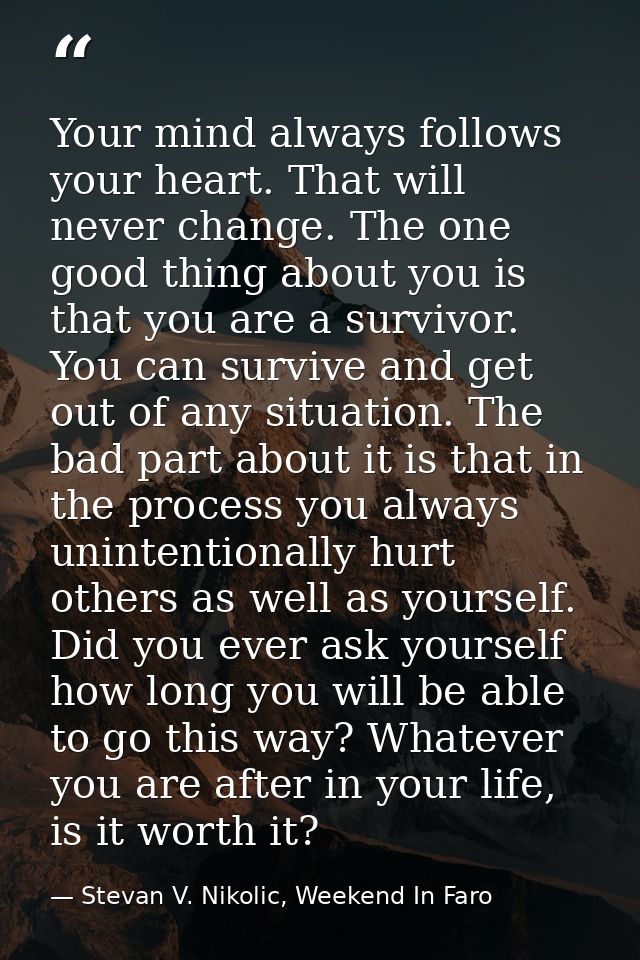 Your mind always follows your heart. That will never change. The one good thing about you is that you are a survivor. Yo — Stevan V. Nikolic, Weekend In Faro