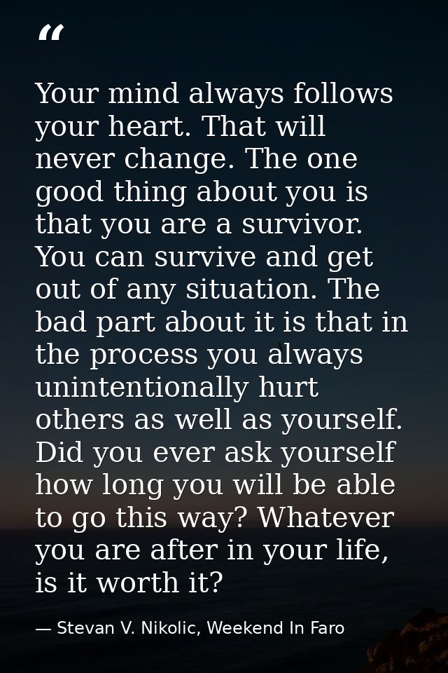 Your mind always follows your heart. That will never change. The one good thing about you is that you are a survivor. Yo — Stevan V. Nikolic, Weekend In Faro