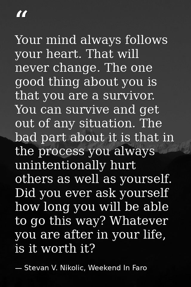 Your mind always follows your heart. That will never change. The one good thing about you is that you are a survivor. Yo — Stevan V. Nikolic, Weekend In Faro