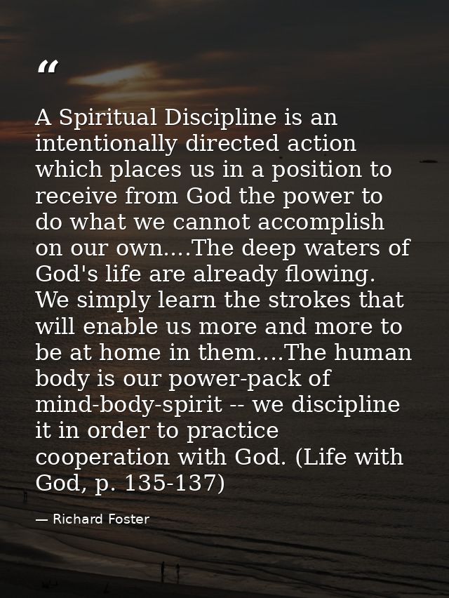 A Spiritual Discipline is an intentionally directed action which places us in a position to receive from God the power t — Richard Foster