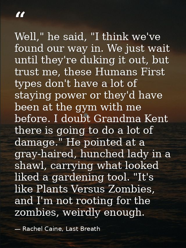 Well," he said, "I think we've found our way in. We just wait until they're duking it out, but trust me, these Humans Fi — Rachel Caine, Last Breath