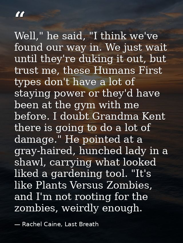 Well," he said, "I think we've found our way in. We just wait until they're duking it out, but trust me, these Humans Fi — Rachel Caine, Last Breath