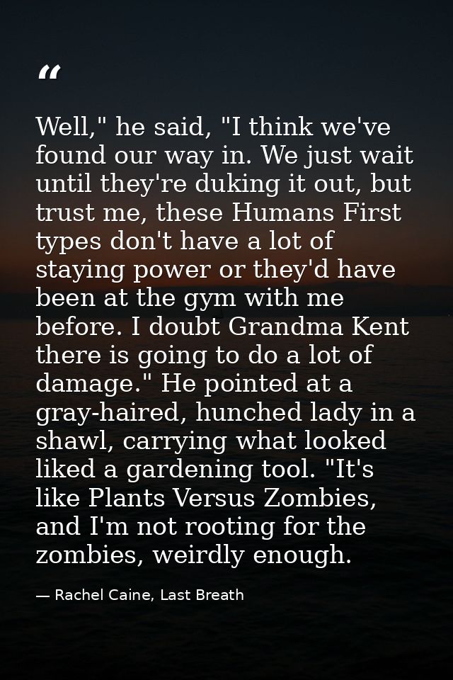 Well," he said, "I think we've found our way in. We just wait until they're duking it out, but trust me, these Humans Fi — Rachel Caine, Last Breath