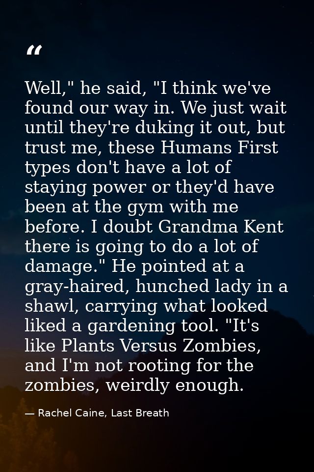 Well," he said, "I think we've found our way in. We just wait until they're duking it out, but trust me, these Humans Fi — Rachel Caine, Last Breath