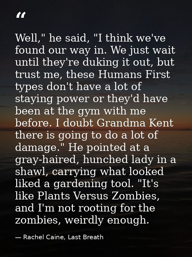 Well," he said, "I think we've found our way in. We just wait until they're duking it out, but trust me, these Humans Fi — Rachel Caine, Last Breath
