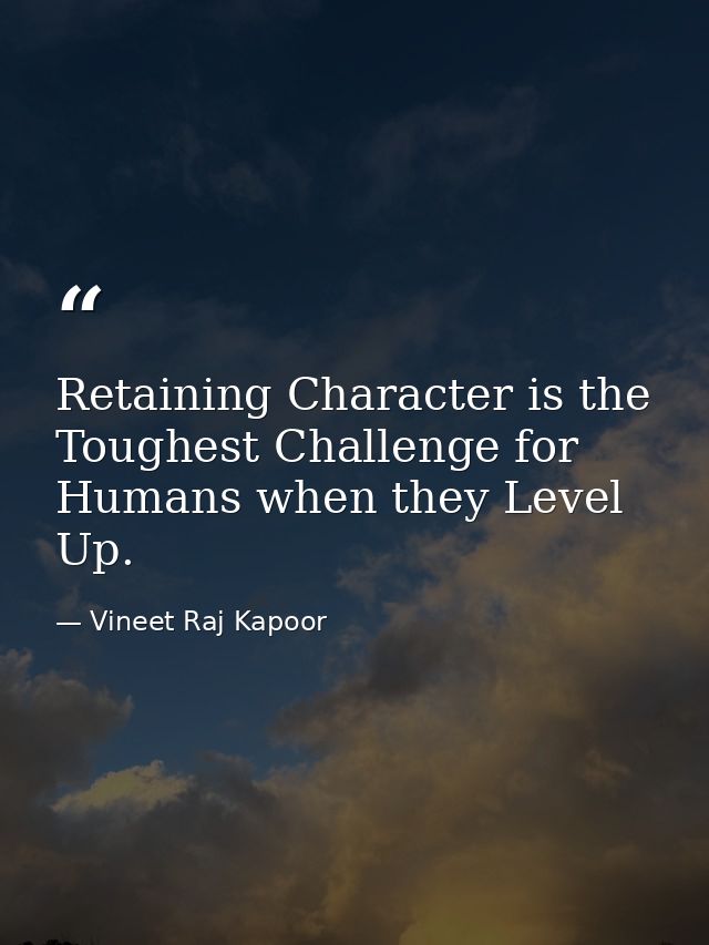 ​Retaining Character is the Toughest Challenge for Humans when they Level Up. — Vineet Raj Kapoor
