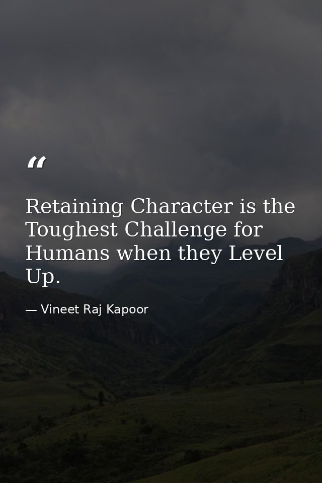 ​Retaining Character is the Toughest Challenge for Humans when they Level Up. — Vineet Raj Kapoor