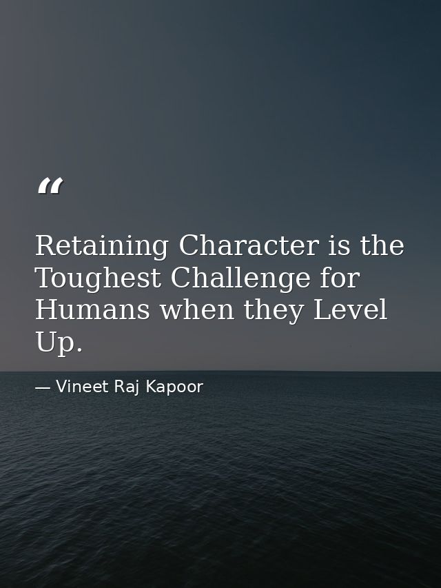 ​Retaining Character is the Toughest Challenge for Humans when they Level Up. — Vineet Raj Kapoor
