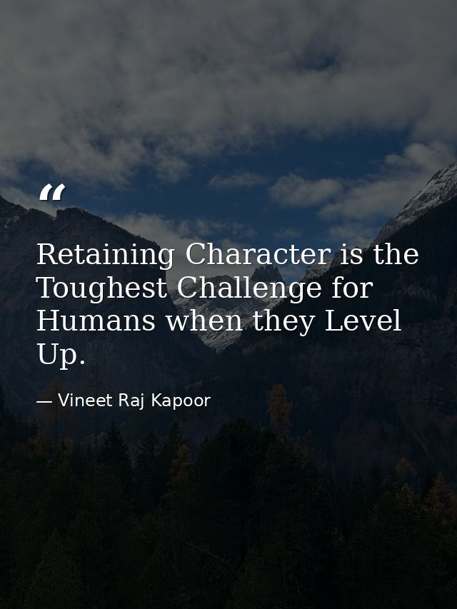 ​Retaining Character is the Toughest Challenge for Humans when they Level Up. — Vineet Raj Kapoor