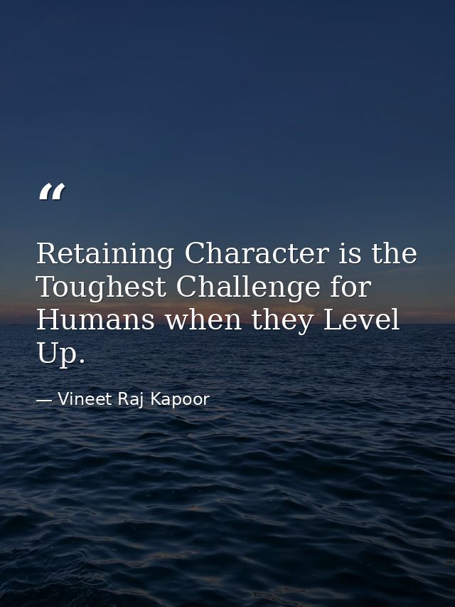 ​Retaining Character is the Toughest Challenge for Humans when they Level Up. — Vineet Raj Kapoor