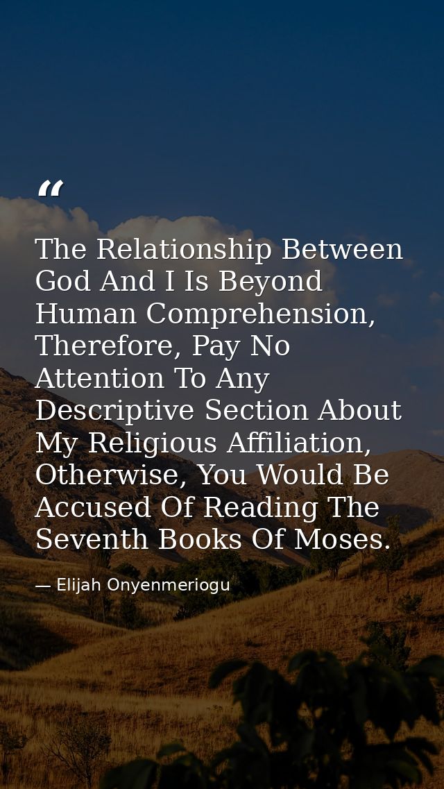 The Relationship Between God And I Is Beyond Human Comprehension, Therefore, Pay No Attention To Any Descriptive Section — Elijah Onyenmeriogu