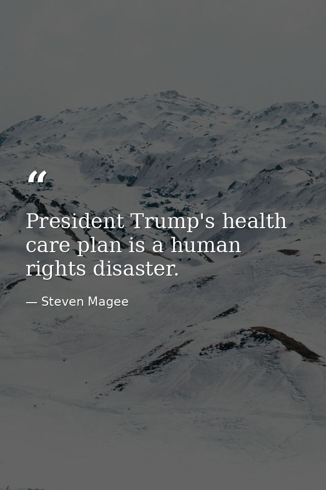 President Trump's health care plan is a human rights disaster. — Steven Magee