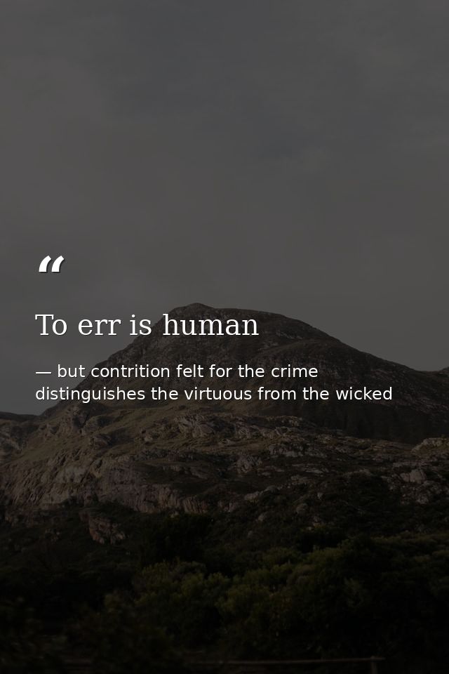 To err is human — but contrition felt for the crime distinguishes the virtuous from the wicked