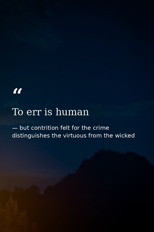 To err is human — but contrition felt for the crime distinguishes the virtuous from the wicked
