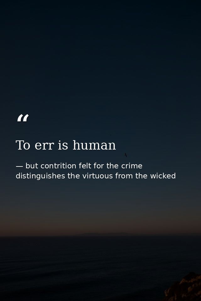 To err is human — but contrition felt for the crime distinguishes the virtuous from the wicked