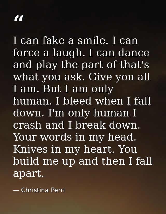 I can fake a smile. I can force a laugh. I can dance and play the part of that's what you ask. Give you all I am. But I  — Christina Perri