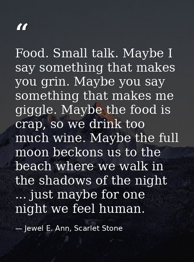 Food. Small talk. Maybe I say something that makes you grin. Maybe you say something that makes me giggle. Maybe the foo — Jewel E. Ann, Scarlet Stone