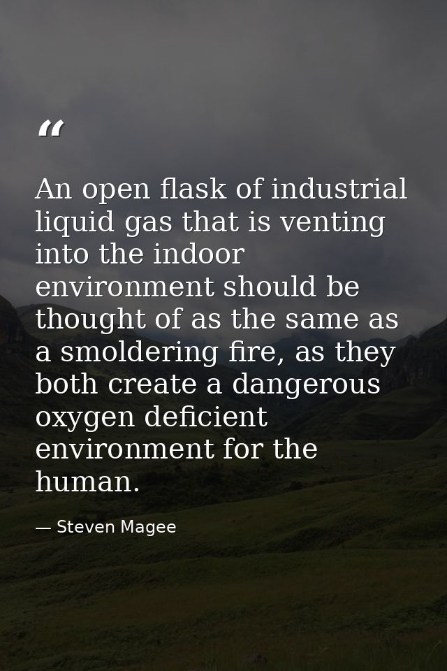 An open flask of industrial liquid gas that is venting into the indoor environment should be thought of as the same as a — Steven Magee