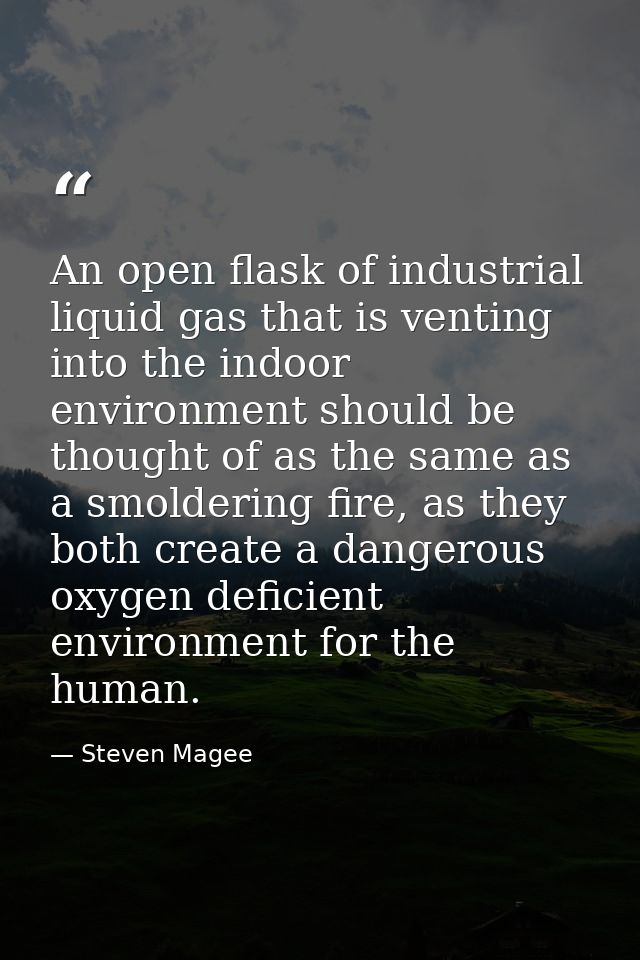 An open flask of industrial liquid gas that is venting into the indoor environment should be thought of as the same as a — Steven Magee