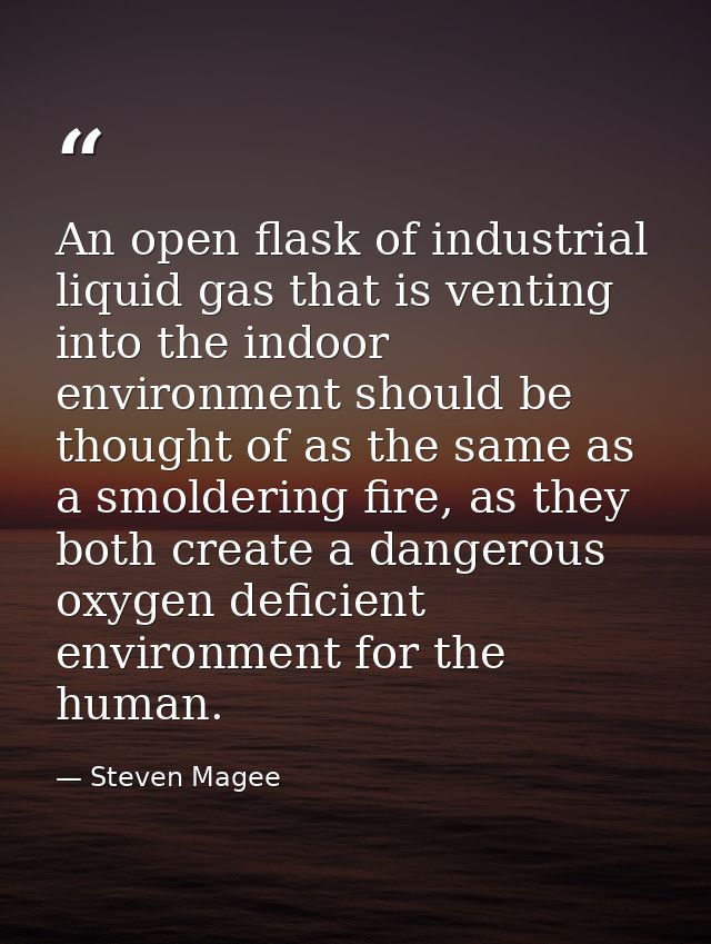 An open flask of industrial liquid gas that is venting into the indoor environment should be thought of as the same as a — Steven Magee