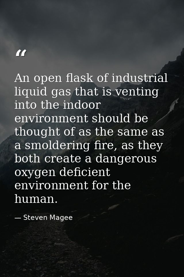 An open flask of industrial liquid gas that is venting into the indoor environment should be thought of as the same as a — Steven Magee