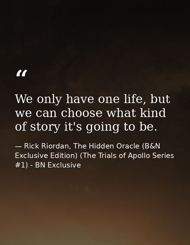 We only have one life, but we can choose what kind of story it's going to be. — Rick Riordan, The Hidden Oracle (B&N Exclusive Edition) (The Trials of Apollo Series #1) - BN Exclusive