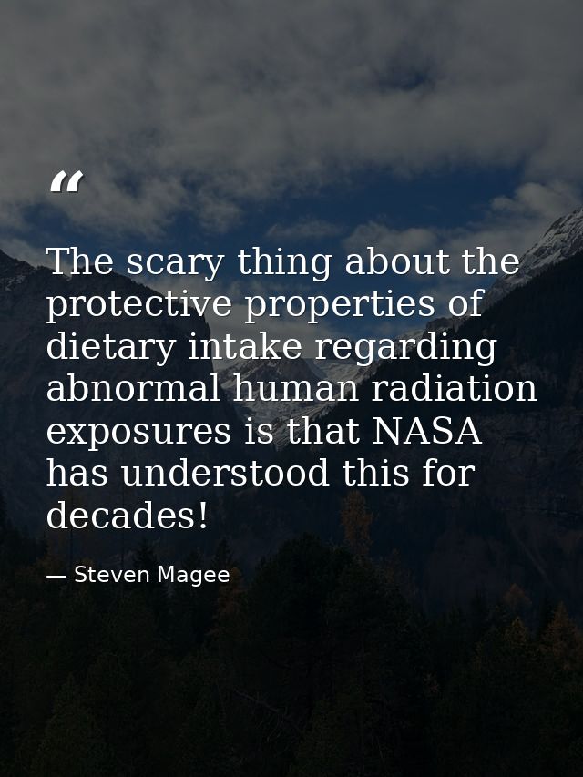 The scary thing about the protective properties of dietary intake regarding abnormal human radiation exposures is that N — Steven Magee