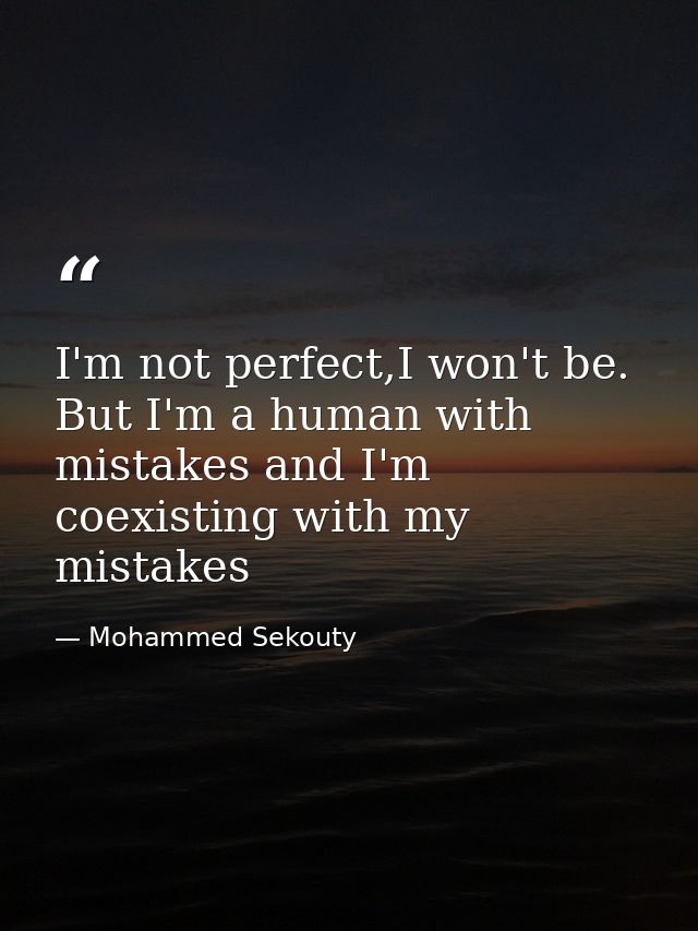 I'm not perfect,I won't be. But I'm a human with mistakes and I'm coexisting with my mistakes — Mohammed Sekouty
