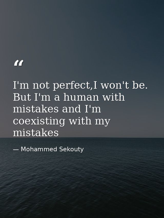 I'm not perfect,I won't be. But I'm a human with mistakes and I'm coexisting with my mistakes — Mohammed Sekouty