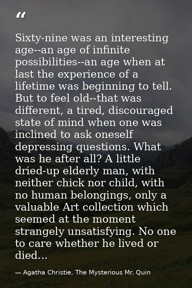 Sixty-nine was an interesting age--an age of infinite possibilities--an age when at last the experience of a lifetime wa — Agatha Christie, The Mysterious Mr. Quin