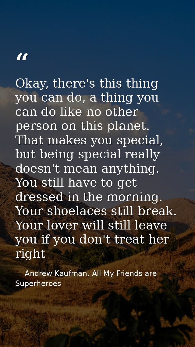 Okay, there's this thing you can do, a thing you can do like no other person on this planet. That makes you special, but — Andrew Kaufman, All My Friends are Superheroes