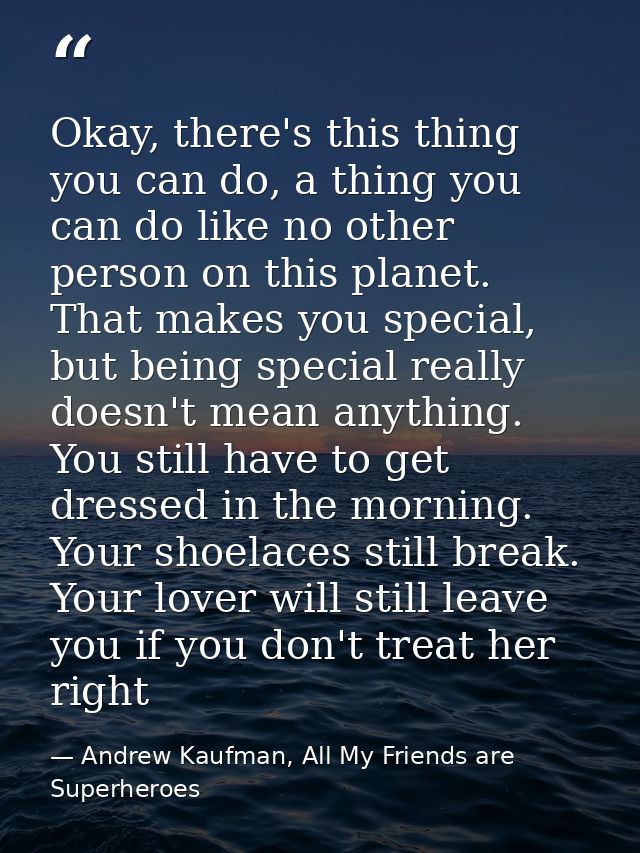 Okay, there's this thing you can do, a thing you can do like no other person on this planet. That makes you special, but — Andrew Kaufman, All My Friends are Superheroes