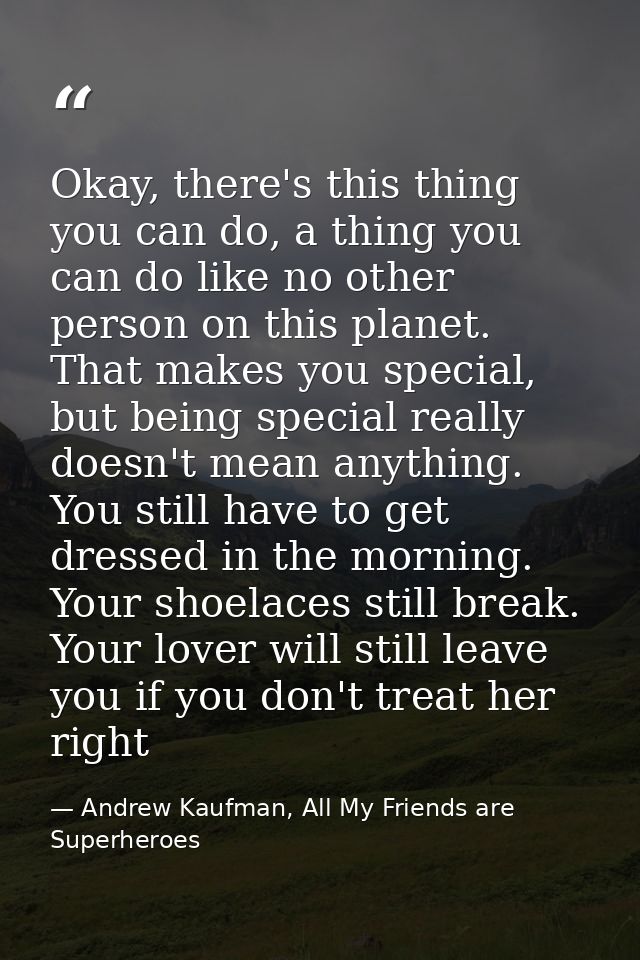Okay, there's this thing you can do, a thing you can do like no other person on this planet. That makes you special, but — Andrew Kaufman, All My Friends are Superheroes