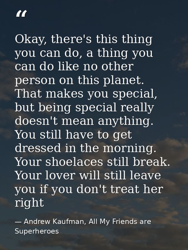 Okay, there's this thing you can do, a thing you can do like no other person on this planet. That makes you special, but — Andrew Kaufman, All My Friends are Superheroes