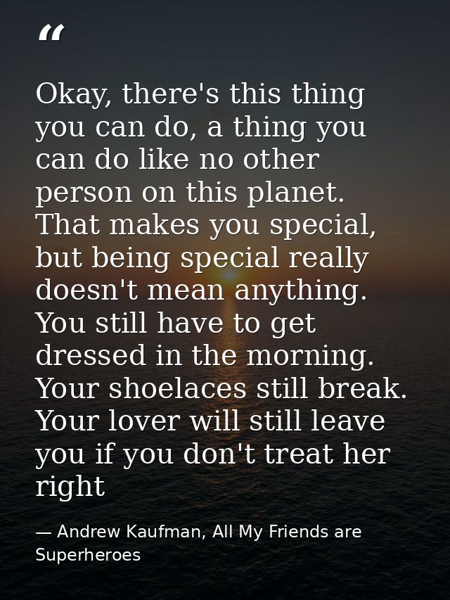 Okay, there's this thing you can do, a thing you can do like no other person on this planet. That makes you special, but — Andrew Kaufman, All My Friends are Superheroes