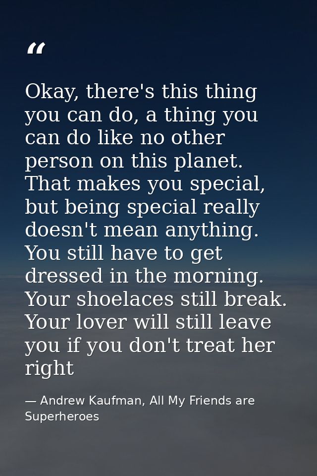 Okay, there's this thing you can do, a thing you can do like no other person on this planet. That makes you special, but — Andrew Kaufman, All My Friends are Superheroes