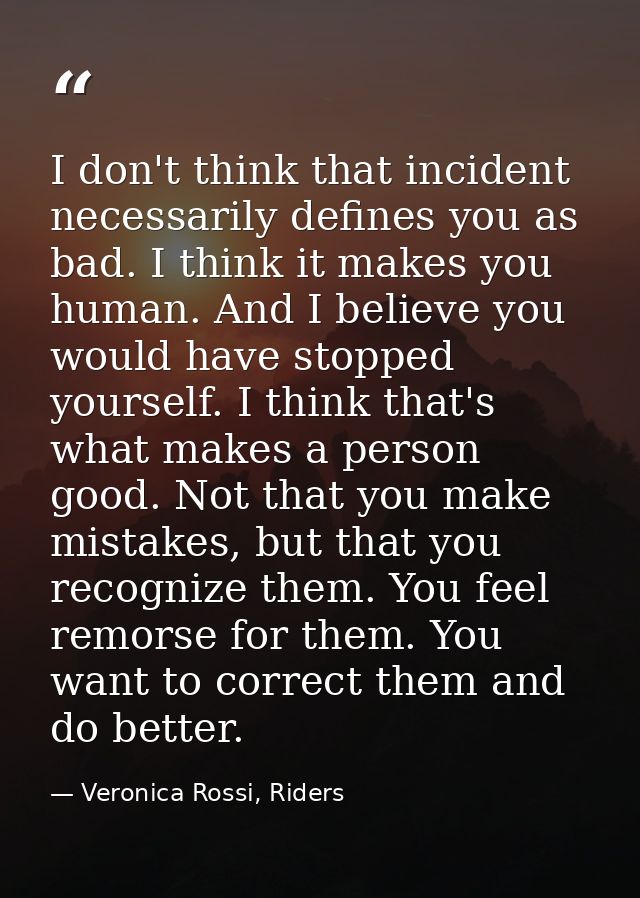 I don't think that incident necessarily defines you as bad. I think it makes you human. And I believe you would have sto — Veronica Rossi, Riders