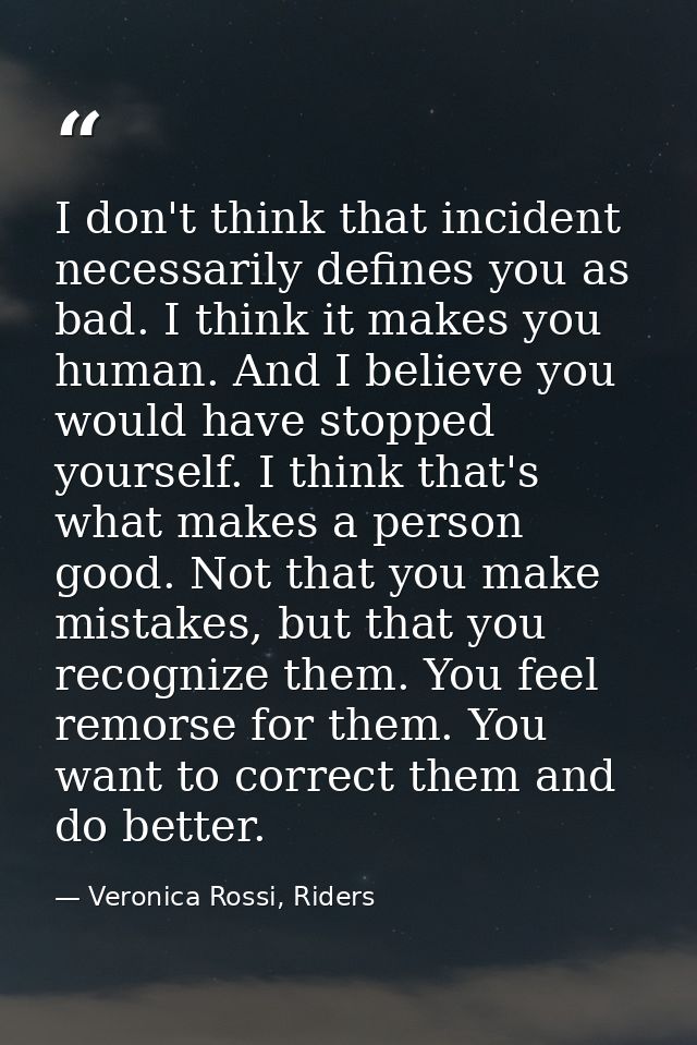 I don't think that incident necessarily defines you as bad. I think it makes you human. And I believe you would have sto — Veronica Rossi, Riders