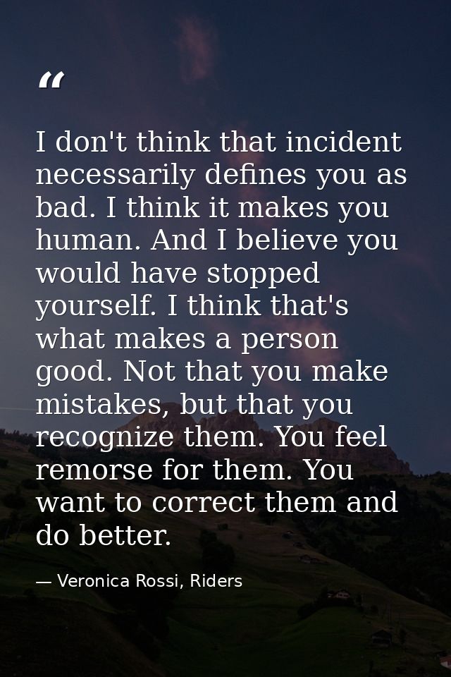 I don't think that incident necessarily defines you as bad. I think it makes you human. And I believe you would have sto — Veronica Rossi, Riders
