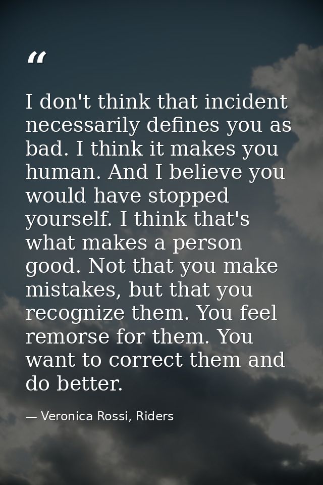 I don't think that incident necessarily defines you as bad. I think it makes you human. And I believe you would have sto — Veronica Rossi, Riders