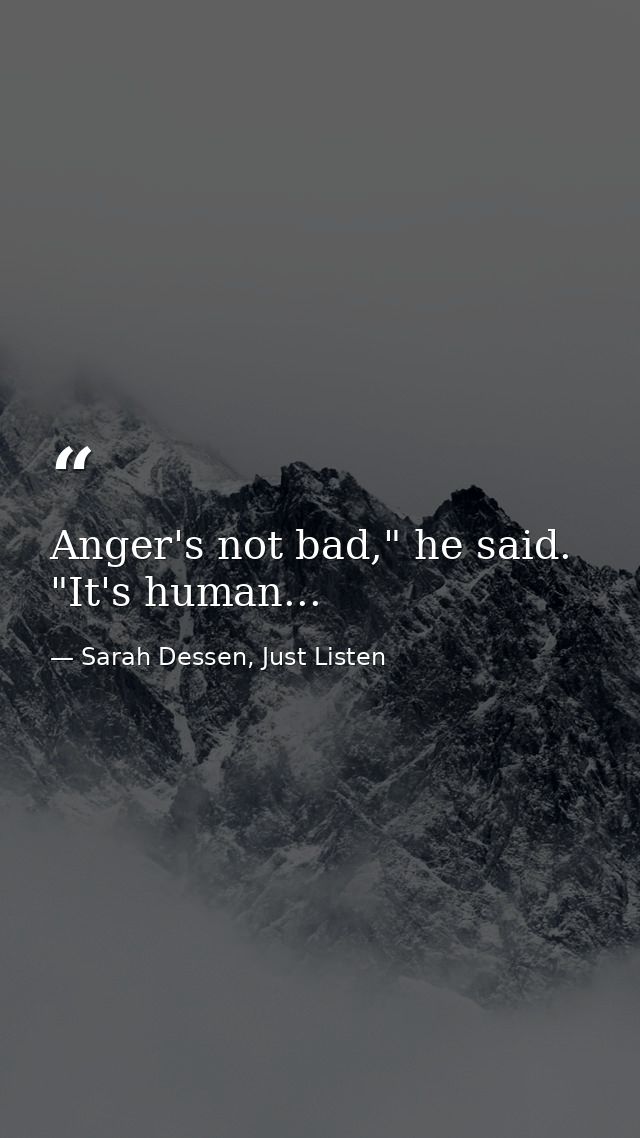 Anger's not bad," he said. "It's human... — Sarah Dessen, Just Listen