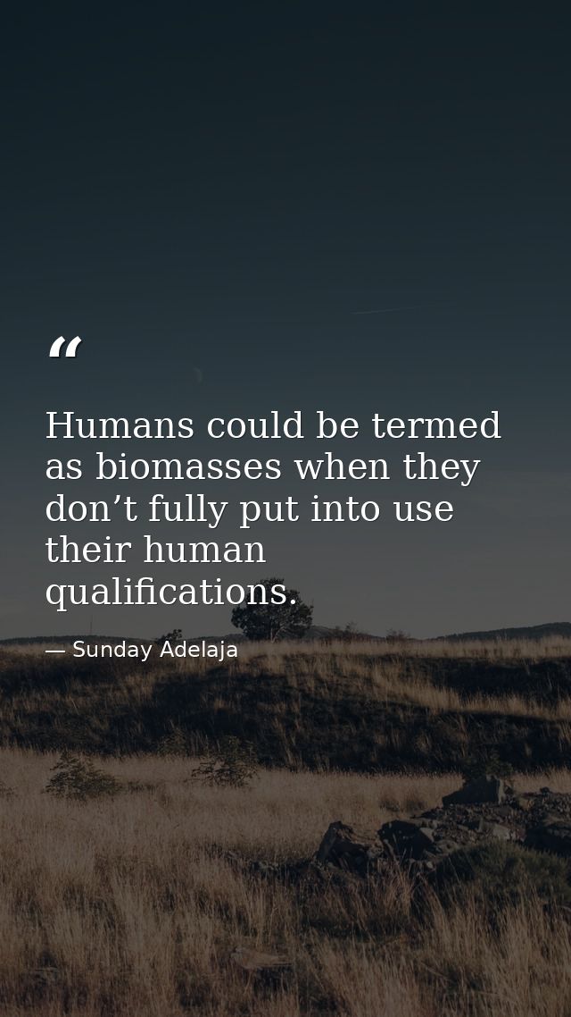Humans could be termed as biomasses when they don’t fully put into use their human qualifications. — Sunday Adelaja