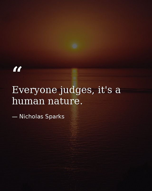 Everyone judges, it's a human nature. — Nicholas Sparks