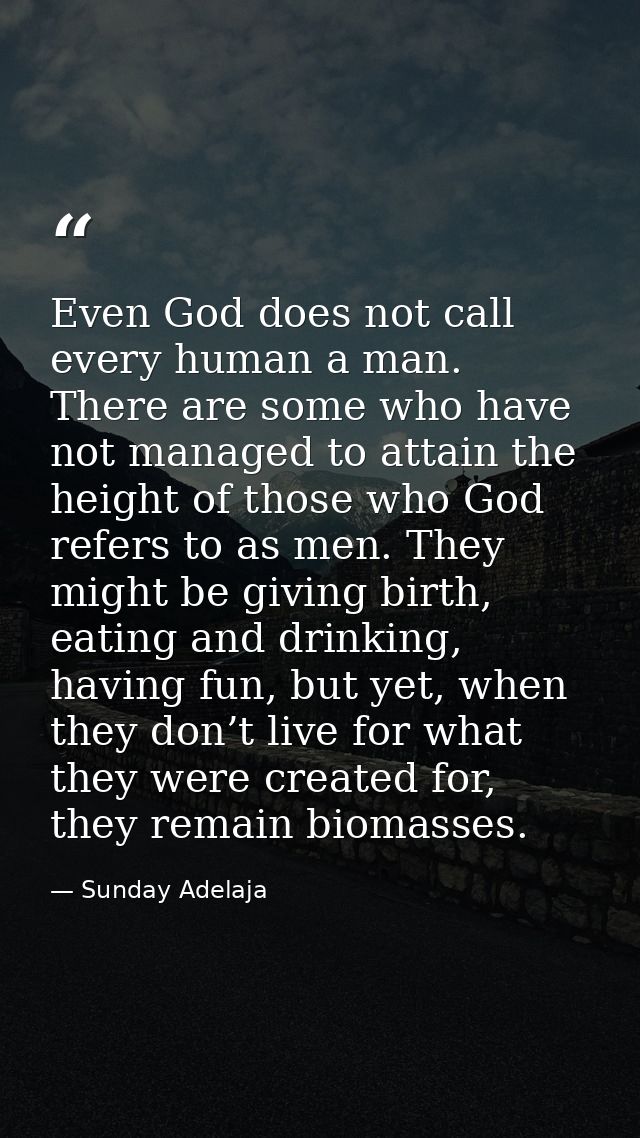 Even God does not call every human a man. There are some who have not managed to attain the height of those who God refe — Sunday Adelaja