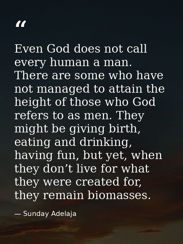 Even God does not call every human a man. There are some who have not managed to attain the height of those who God refe — Sunday Adelaja