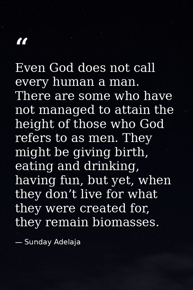 Even God does not call every human a man. There are some who have not managed to attain the height of those who God refe — Sunday Adelaja