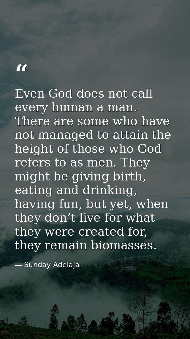Even God does not call every human a man. There are some who have not managed to attain the height of those who God refe — Sunday Adelaja