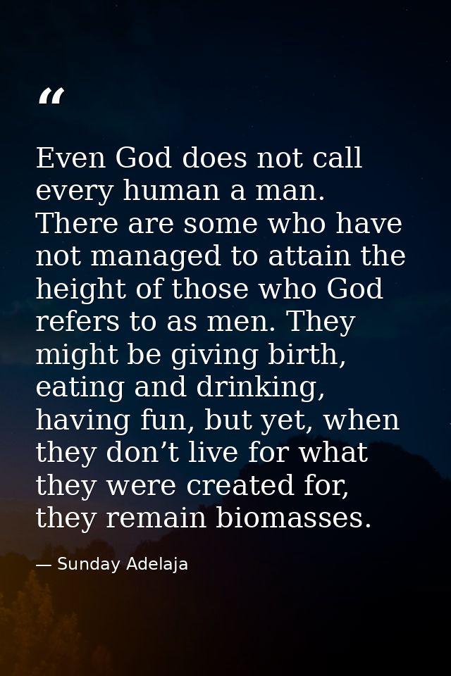 Even God does not call every human a man. There are some who have not managed to attain the height of those who God refe — Sunday Adelaja