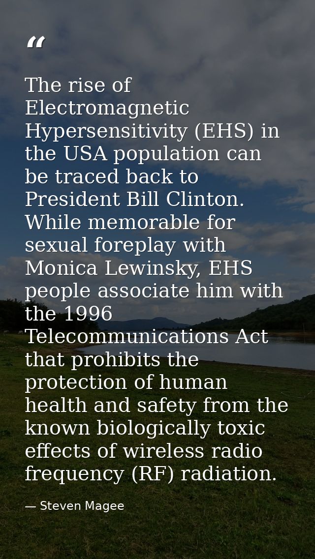 The rise of Electromagnetic Hypersensitivity (EHS) in the USA population can be traced back to President Bill Clinton. W — Steven Magee