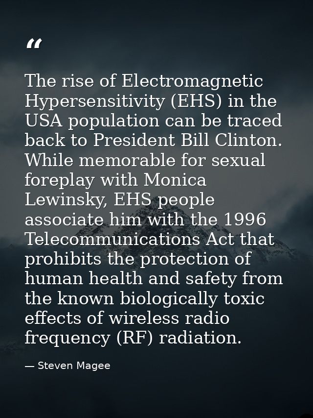 The rise of Electromagnetic Hypersensitivity (EHS) in the USA population can be traced back to President Bill Clinton. W — Steven Magee